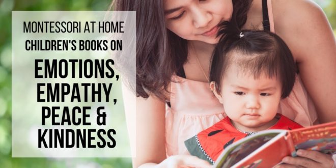 MONTESSORI AT HOME: Books on Emotions, Empathy, Peace & Kindness Want to learn more about how to do Montessori at home? Check out my comprehensive e-course that walks you through it step-by-step