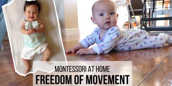 MONTESSORI AT HOME: Freedom of Movement Learn how to maximize your baby's ability and freedom to move so that he or she can achieve their peak physical development on a natural timeline.