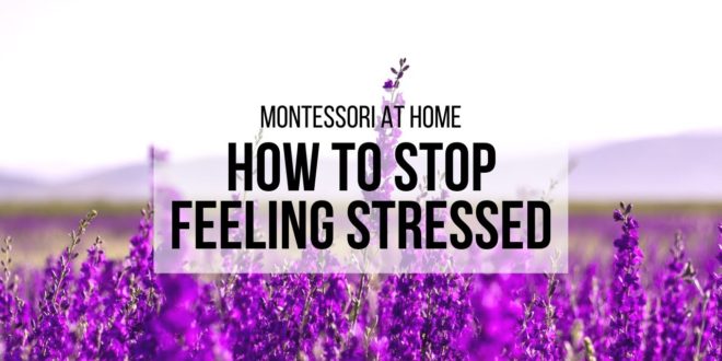 Discover 7 honest and realistic tips for eliminating the unnecessary stress from your life as a Montessori parent at home.