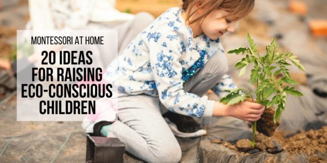 MONTESSORI AT HOME: 20 Ideas for Raising Eco-Conscious Children