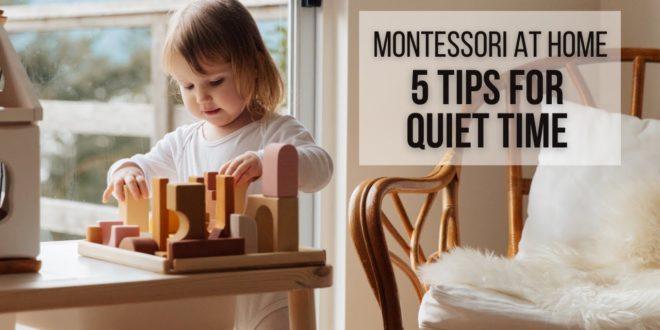 MONTESSORI AT HOME: 5 Tips for Quiet Time