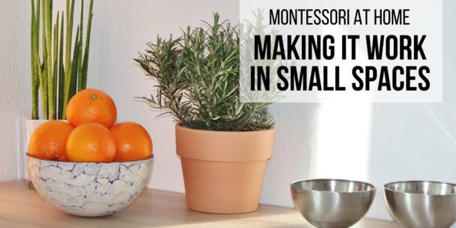 MONTESSORI AT HOME: Making It Work in Small Spaces