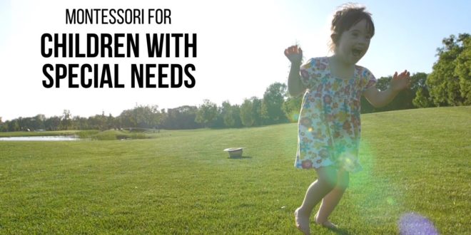 MONTESSORI FOR SPECIAL NEEDS CHILDREN Discover the benefits of a Montessori education for children with a wide range of special needs, as well as important considerations to keep in mind.