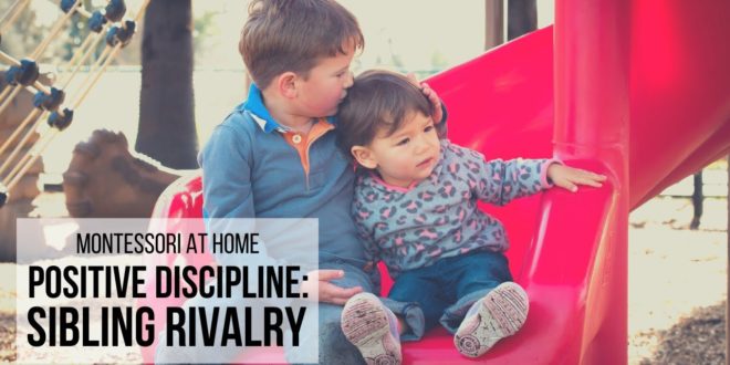 MONTESSORI AT HOME: Positive Discipline Sibling Rivalry Discover simple strategies for promoting a positive sibling relationship, and techniques for how to handle sibling conflict with positive discipline and a respectful parenting approach.