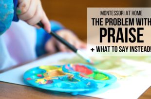 MONTESSORI AT HOME: The Problem with Praise (+ What to Say Instead!) Learn why praise is not effective in motivating children, and discover 5 easy alternatives you can use instead!