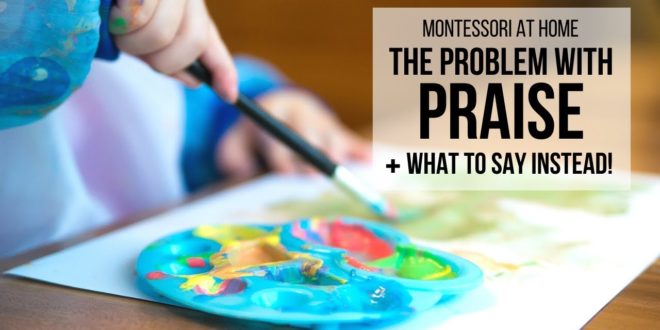MONTESSORI AT HOME: The Problem with Praise (+ What to Say Instead!) Learn why praise is not effective in motivating children, and discover 5 easy alternatives you can use instead!